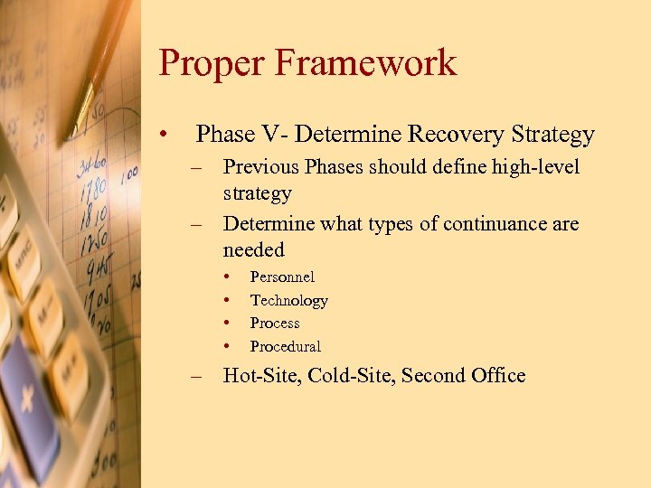 Proper Framework • Phase V- Determine Recovery Strategy – Previous Phases should define high-level