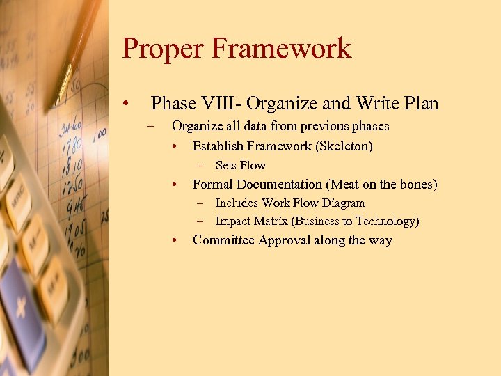 Proper Framework • Phase VIII- Organize and Write Plan – Organize all data from