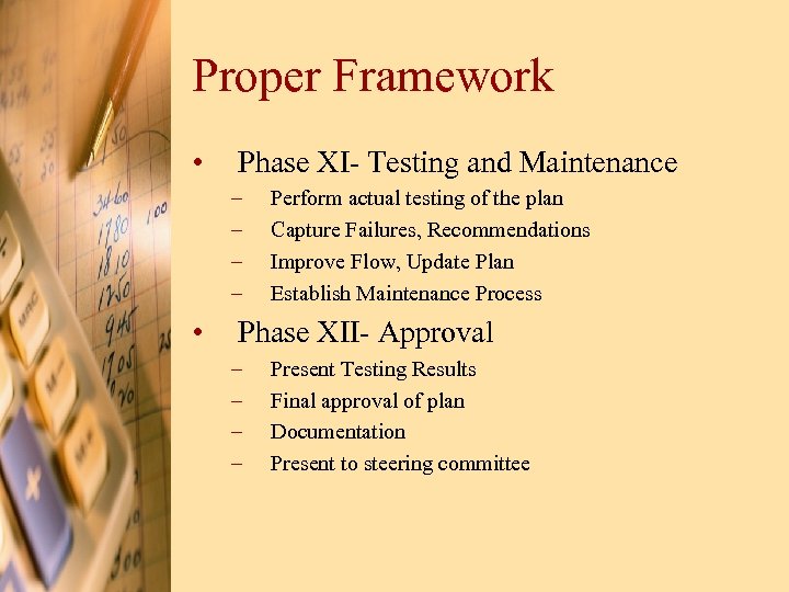Proper Framework • Phase XI- Testing and Maintenance – – • Perform actual testing