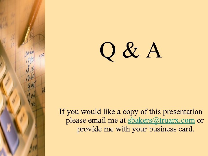 Q&A If you would like a copy of this presentation please email me at