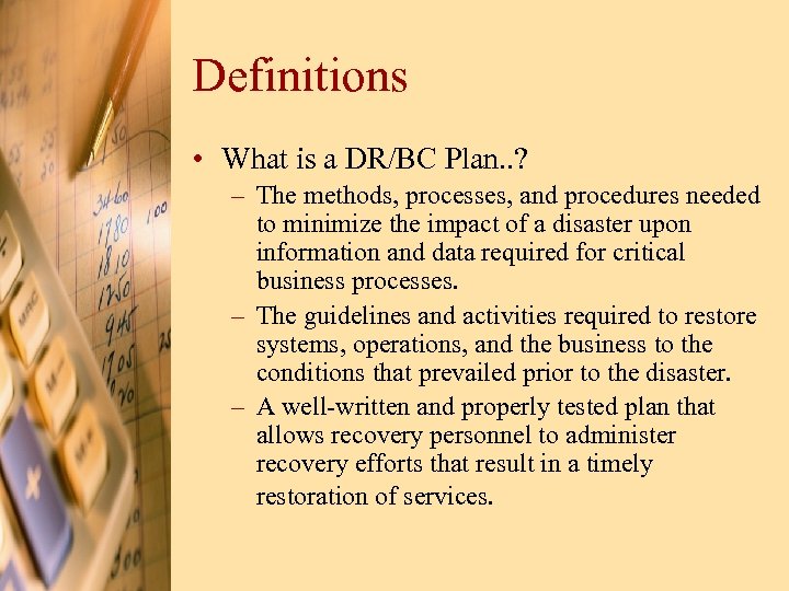 Definitions • What is a DR/BC Plan. . ? – The methods, processes, and