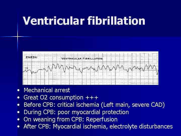 Ventricular fibrillation • • • Mechanical arrest Great O 2 consumption +++ Before CPB: