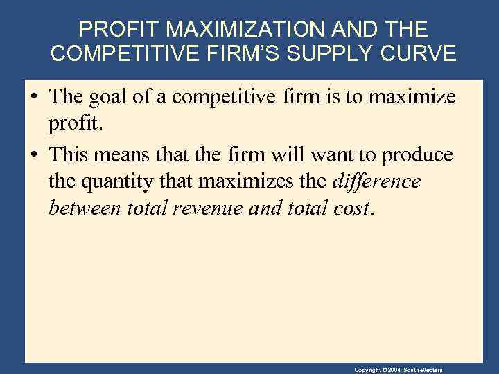 PROFIT MAXIMIZATION AND THE COMPETITIVE FIRM’S SUPPLY CURVE • The goal of a competitive