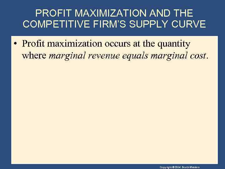 PROFIT MAXIMIZATION AND THE COMPETITIVE FIRM’S SUPPLY CURVE • Profit maximization occurs at the