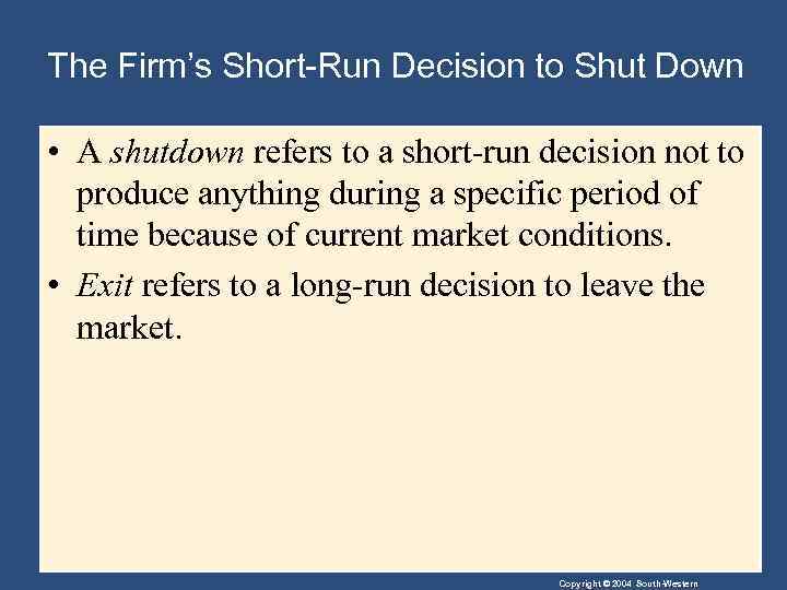 The Firm’s Short-Run Decision to Shut Down • A shutdown refers to a short-run