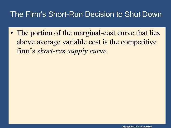 The Firm’s Short-Run Decision to Shut Down • The portion of the marginal-cost curve