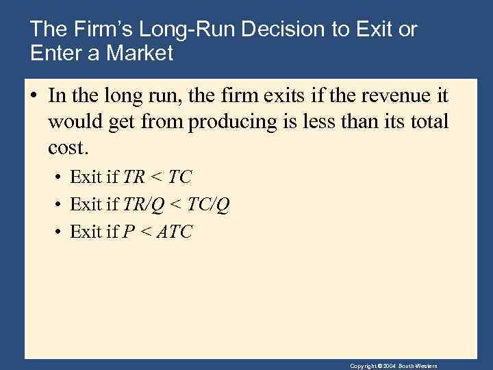 The Firm’s Long-Run Decision to Exit or Enter a Market • In the long