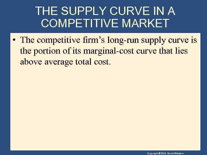 THE SUPPLY CURVE IN A COMPETITIVE MARKET • The competitive firm’s long-run supply curve