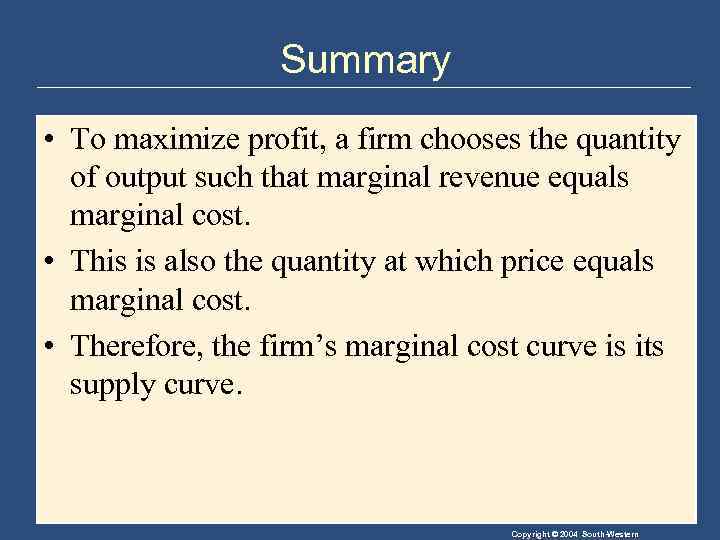 Summary • To maximize profit, a firm chooses the quantity of output such that