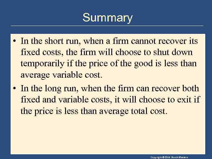 Summary • In the short run, when a firm cannot recover its fixed costs,
