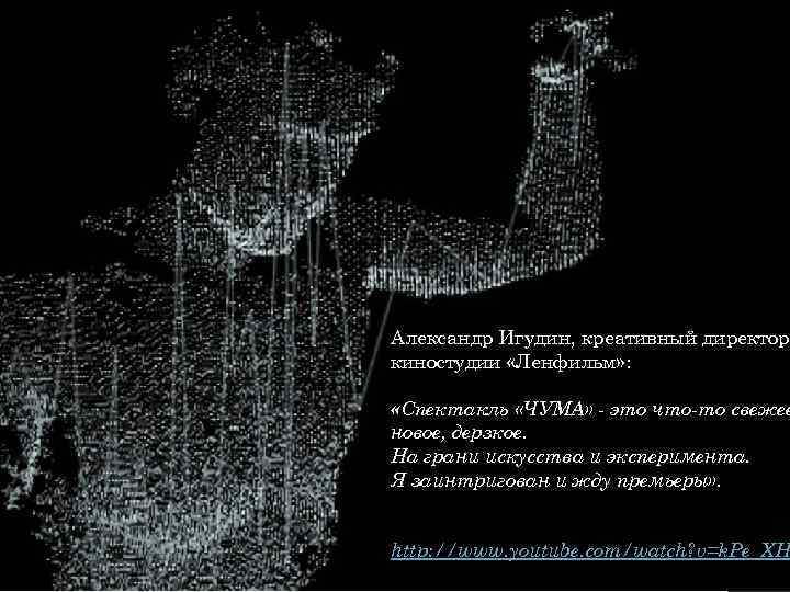 Александр Игудин, креативный директор киностудии «Ленфильм» : «Спектакль «ЧУМА» - это что-то свежее новое,