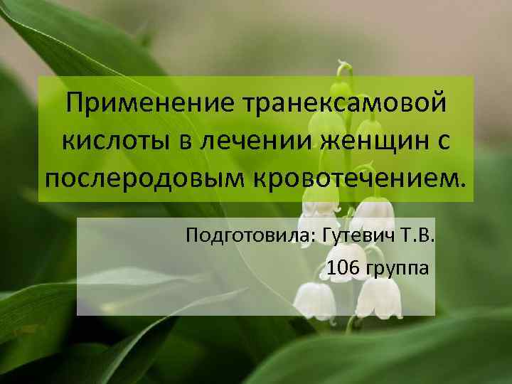 Применение транексамовой кислоты в лечении женщин с послеродовым кровотечением. Подготовила: Гутевич Т. В. 106