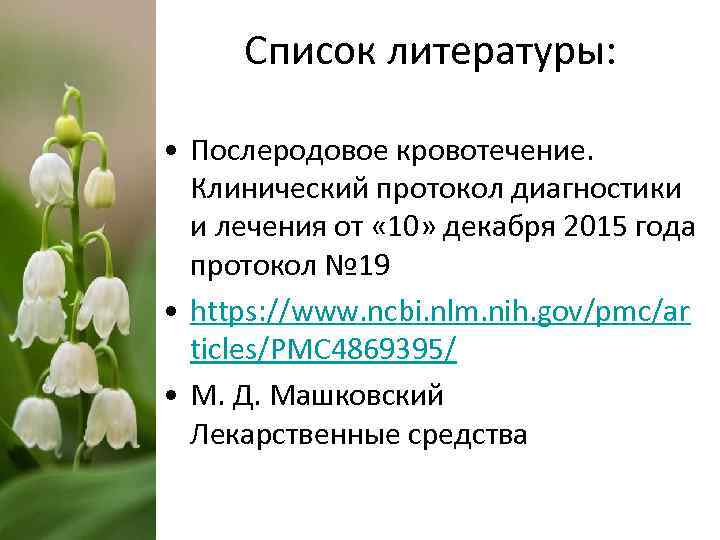 Список литературы: • Послеродовое кровотечение. Клинический протокол диагностики и лечения от « 10» декабря