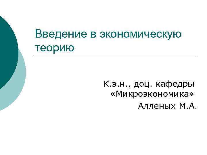 Введение в экономическую теорию К. э. н. , доц. кафедры «Микроэкономика» Алленых М. А.