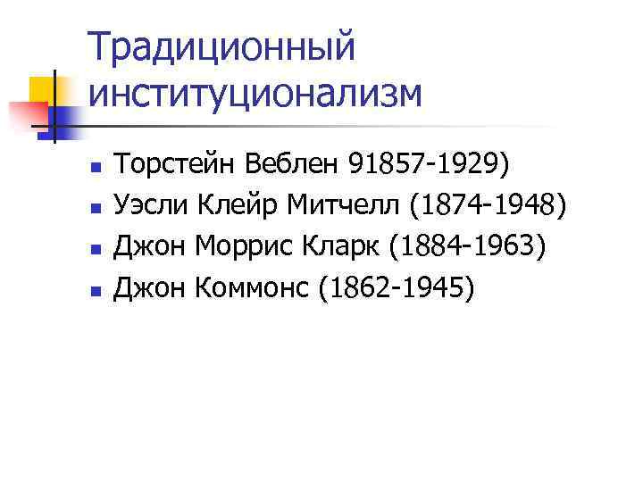 Традиционный институционализм n n Торстейн Веблен 91857 -1929) Уэсли Клейр Митчелл (1874 -1948) Джон