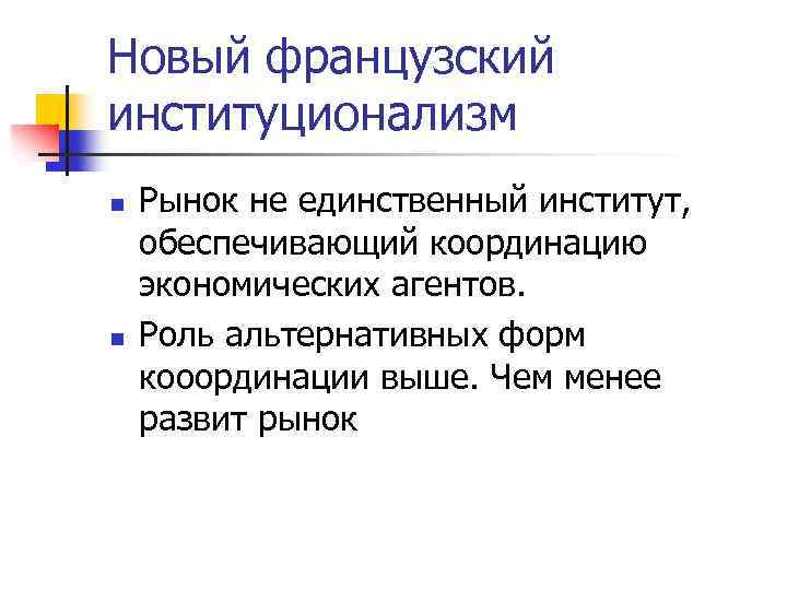 Новый французский институционализм n n Рынок не единственный институт, обеспечивающий координацию экономических агентов. Роль