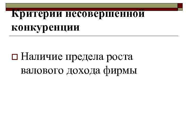 Критерии несовершенной конкуренции o Наличие предела роста валового дохода фирмы 