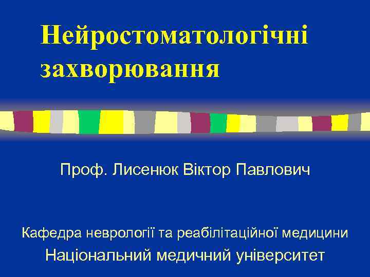 Нейростоматологічні захворювання Проф. Лисенюк Віктор Павлович Кафедра неврології та реабілітаційної медицини Національний медичний університет