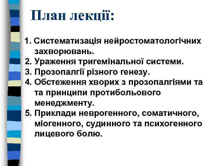 План лекції: 1. Систематизація нейростоматологічних захворювань. 2. Ураження тригемінальної системи. 3. Прозопалгії різного генезу.