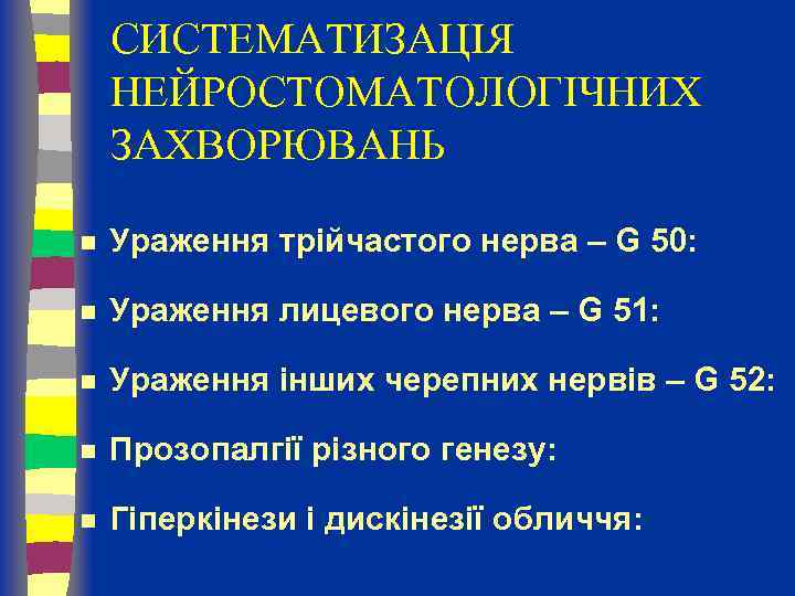 СИСТЕМАТИЗАЦІЯ НЕЙРОСТОМАТОЛОГІЧНИХ ЗАХВОРЮВАНЬ n Ураження трійчастого нерва – G 50: n Ураження лицевого нерва