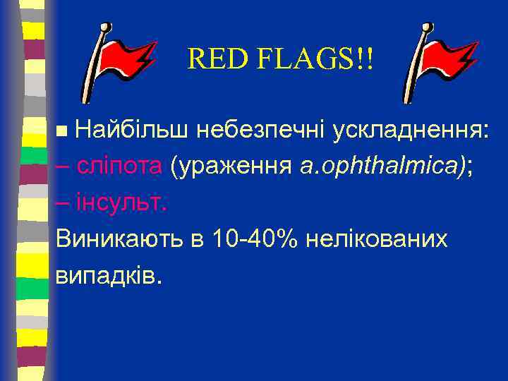 RED FLAGS!! Найбільш небезпечні ускладнення: – сліпота (ураження а. ophthalmica); – інсульт. Виникають в