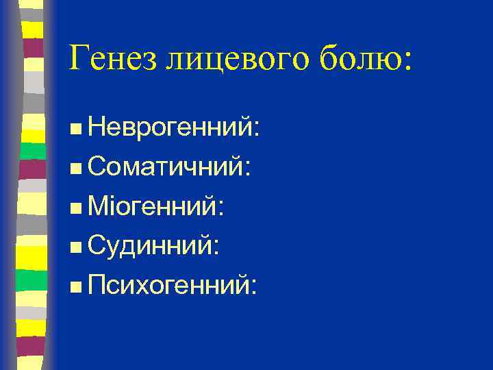 Генез лицевого болю: n Неврогенний: n Соматичний: n Міогенний: n Судинний: n Психогенний: 