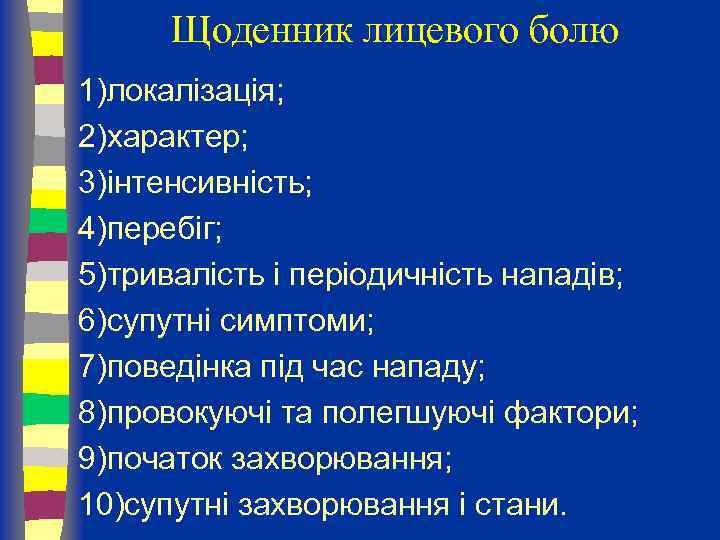 Щоденник лицевого болю 1)локалізація; 2)характер; 3)інтенсивність; 4)перебіг; 5)тривалість і періодичність нападів; 6)супутні симптоми; 7)поведінка