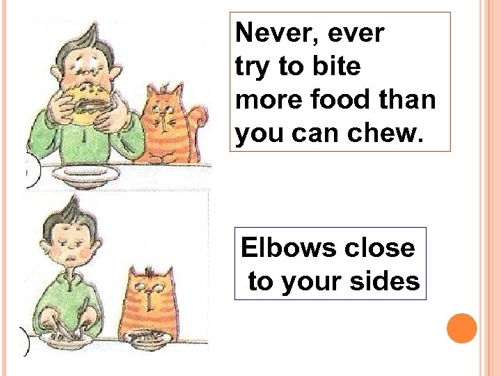 Never, ever try to bite more food than you can chew. Elbows close to