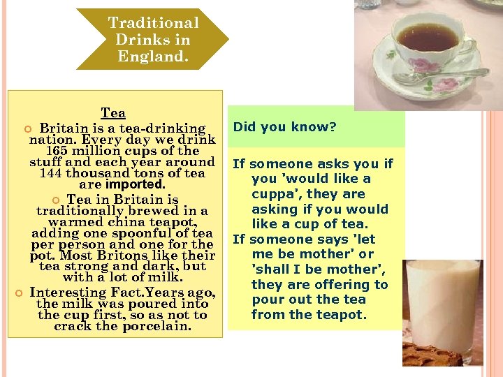 Traditional Drinks in England. Tea Britain is a tea-drinking nation. Every day we drink