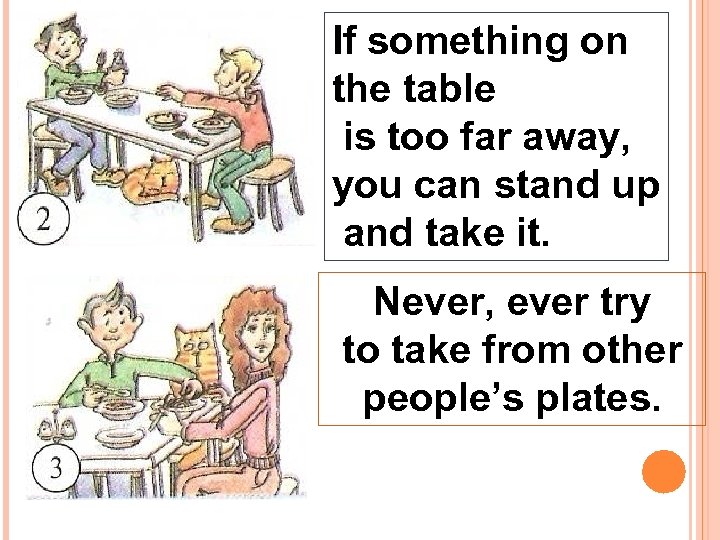 If something on the table is too far away, you can stand up and