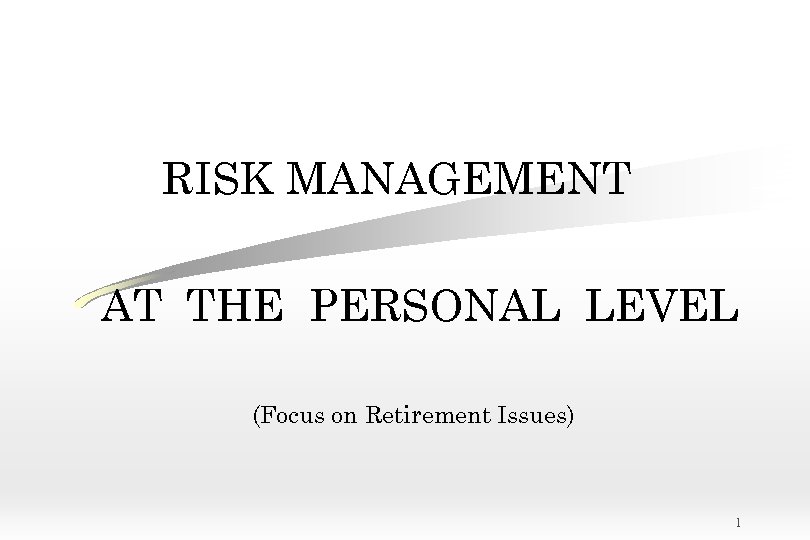 RISK MANAGEMENT AT THE PERSONAL LEVEL (Focus on Retirement Issues) 1 
