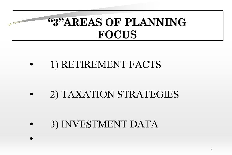 “ 3”AREAS OF PLANNING FOCUS • 1) RETIREMENT FACTS • 2) TAXATION STRATEGIES •