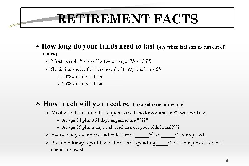 RETIREMENT FACTS ©How long do your funds need to last (or, when is it