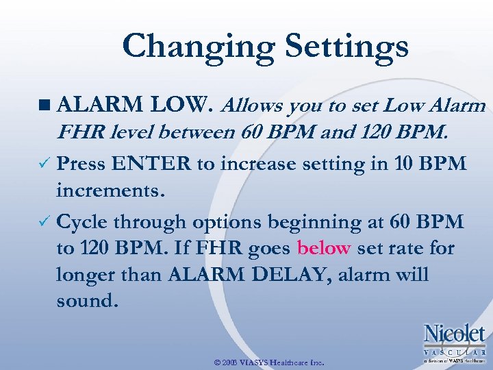 Changing Settings n ALARM LOW. Allows you to set Low Alarm FHR level between