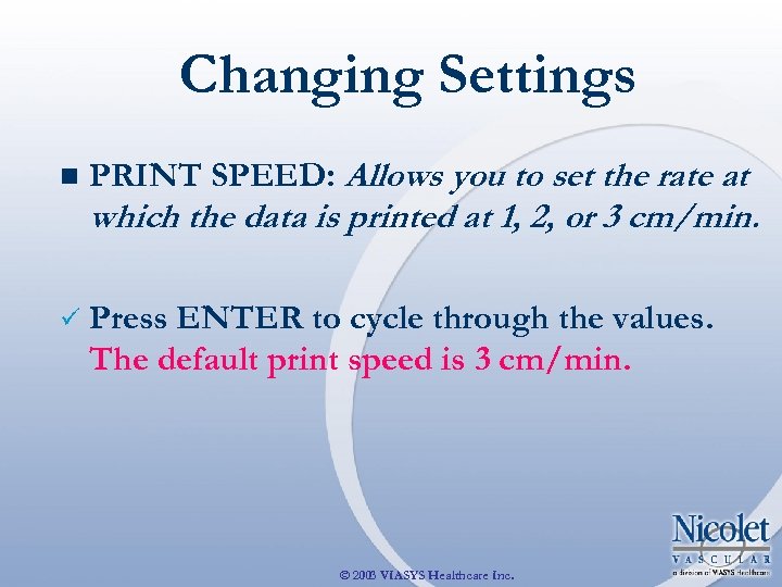 Changing Settings n PRINT SPEED: Allows you to set the rate at which the