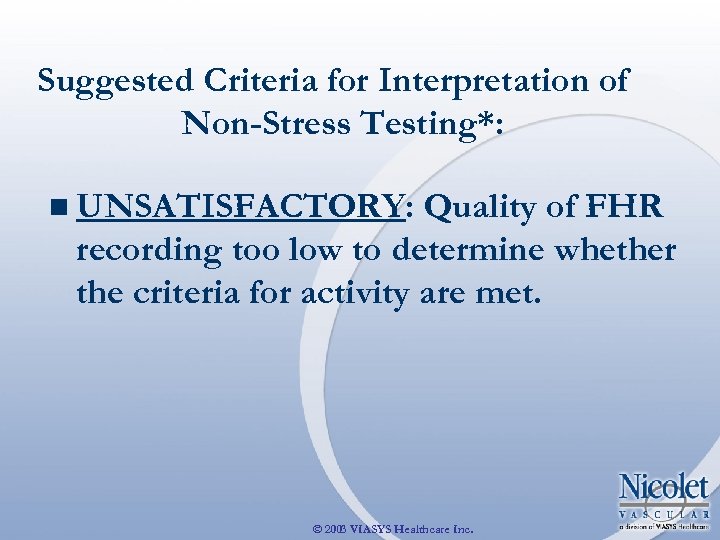 Suggested Criteria for Interpretation of Non-Stress Testing*: n UNSATISFACTORY: Quality of FHR recording too