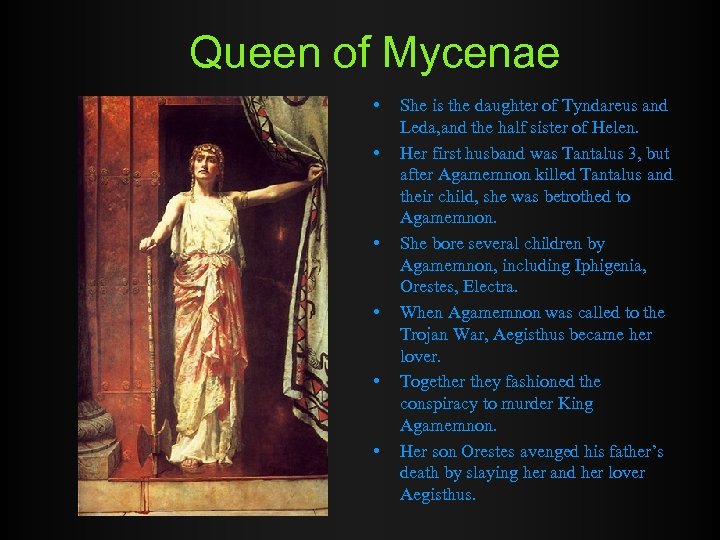 Queen of Mycenae • • • She is the daughter of Tyndareus and Leda,