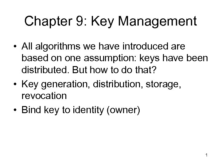 Chapter 9: Key Management • All algorithms we have introduced are based on one
