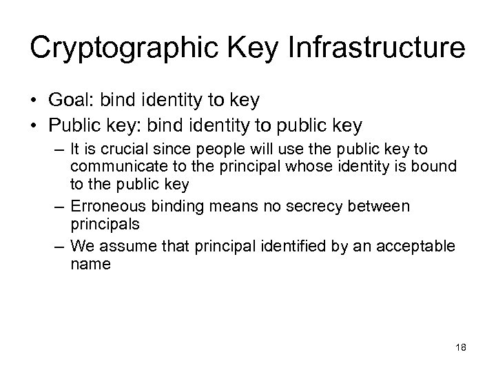 Cryptographic Key Infrastructure • Goal: bind identity to key • Public key: bind identity