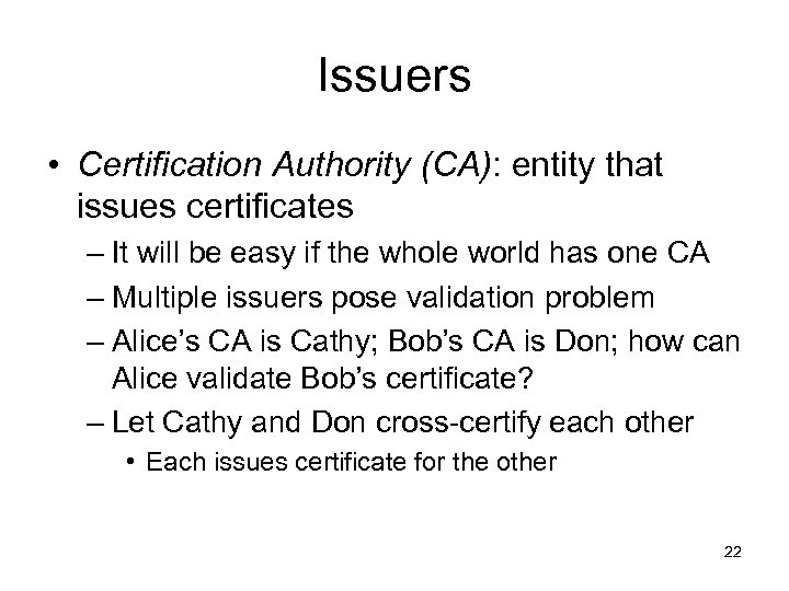 Issuers • Certification Authority (CA): entity that issues certificates – It will be easy