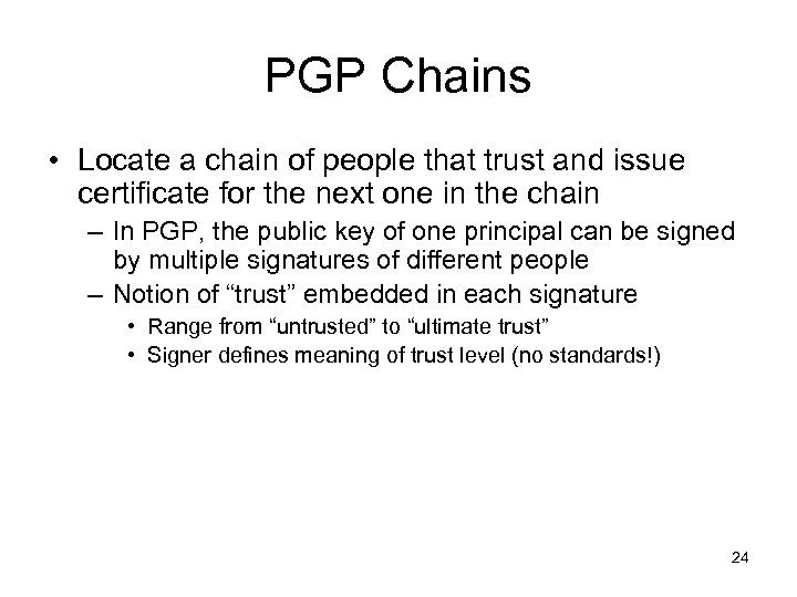 PGP Chains • Locate a chain of people that trust and issue certificate for