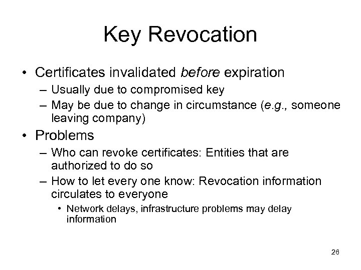 Key Revocation • Certificates invalidated before expiration – Usually due to compromised key –