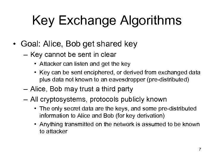 Key Exchange Algorithms • Goal: Alice, Bob get shared key – Key cannot be
