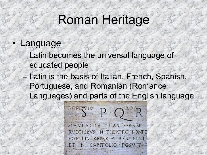 Roman Heritage • Language – Latin becomes the universal language of educated people –