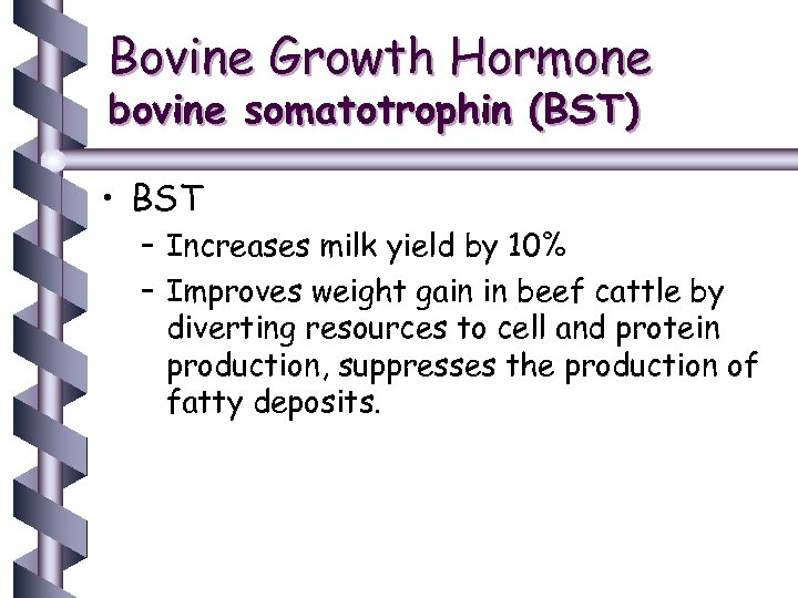 Bovine Growth Hormone bovine somatotrophin (BST) • BST – Increases milk yield by 10%