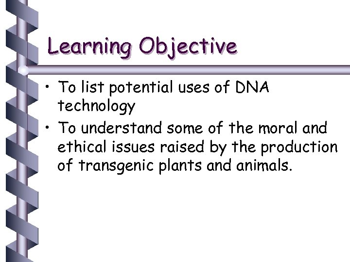 Learning Objective • To list potential uses of DNA technology • To understand some