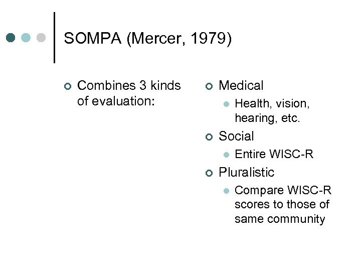 SOMPA (Mercer, 1979) ¢ Combines 3 kinds of evaluation: ¢ Medical l ¢ Social