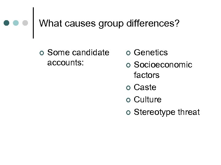 What causes group differences? ¢ Some candidate accounts: ¢ ¢ ¢ Genetics Socioeconomic factors