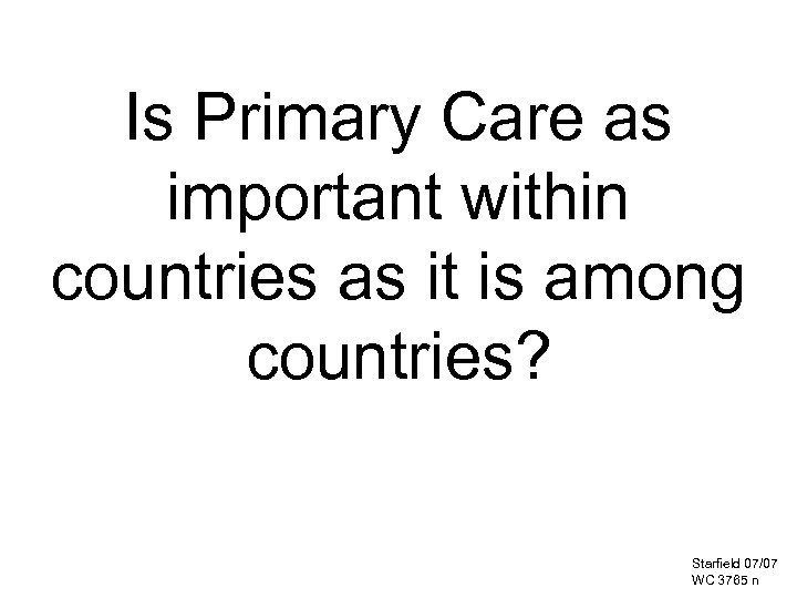 Is Primary Care as important within countries as it is among countries? Starfield 07/07
