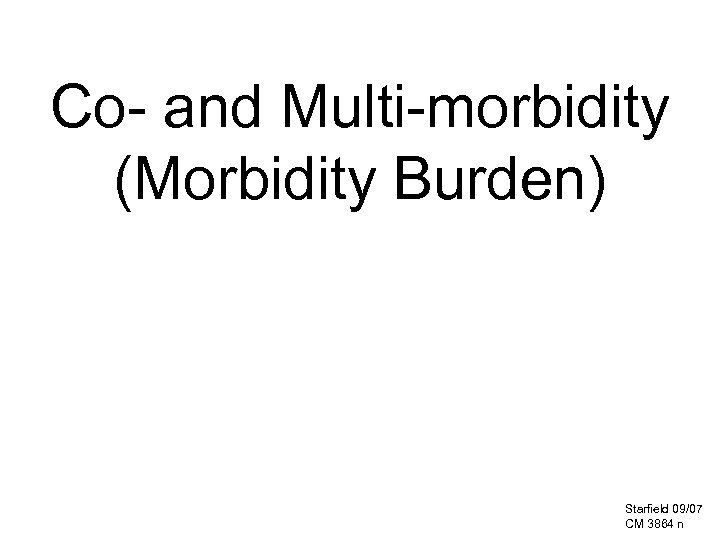 Co- and Multi-morbidity (Morbidity Burden) Starfield 09/07 CM 3864 n 